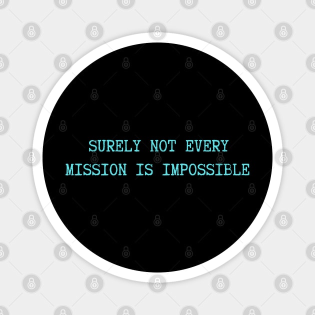Surely-Not-Every-Mission-Is-Impossible Magnet by Creatifly Graphic Tees